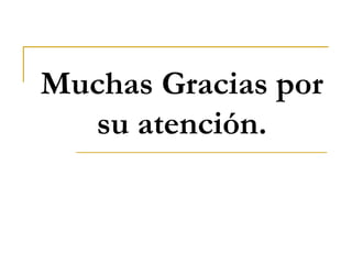 Muchas Gracias por su atención. 