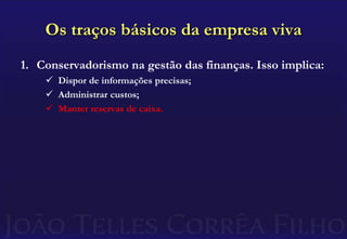 Administrar custos;Os traços básicos da empresa vivaConservadorismo na gestão das finanças. Isso implica:Dispor de informações precisas;
