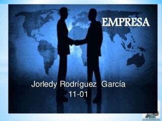 EMPRESA

Jorledy Rodríguez García
11-01

 