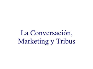 La Conversación, Marketing y Tribus 