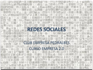 REDES SOCIALES

CLUB EMPRESA PEDRALBES
   CURSO EMPRESA 2.0
 