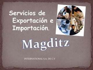 Servicios de
 Exportación e
 Importación.



    INTERNATIONAL S.A. DE C.V
 