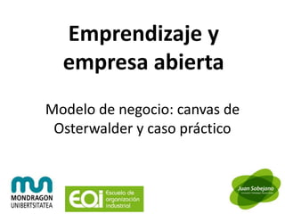 Emprendizaje y
  empresa abierta
Modelo de negocio: canvas de
 Osterwalder y caso práctico
 