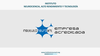 INSTITUTO
NEUROCIENCIA, ALTO RENDIMIENTO Y TECNOLOGÍA
www.institutoneuroart.org
 