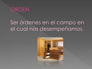 ORDENSer órdenes en el campo en el cual nos desempeñamos.