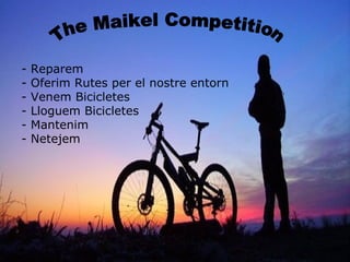 - Reparem  - Oferim Rutes per el nostre entorn - Venem Bicicletes - Lloguem Bicicletes - Mantenim - Netejem The Maikel Competition 