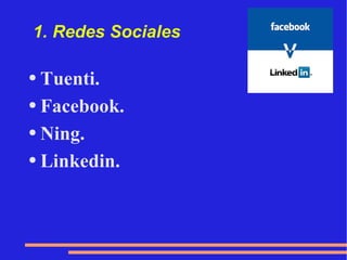 1. Redes Sociales  Tuenti. Facebook. Ning. Linkedin. 