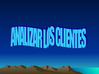 ANALIZAR LOS CLIENTES 