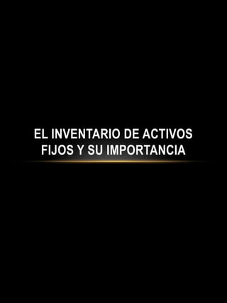 EL INVENTARIO DE ACTIVOS
FIJOS Y SU IMPORTANCIA
 