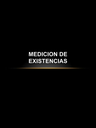 MEDICION DE
EXISTENCIAS
 