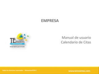 EMPRESA


                                                            Manual de usuario
                                                            Calendario de Citas




Todos los derechos reservados - Teinventas©2011                 www.teinventas.com
 