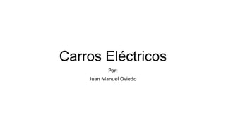 Carros Eléctricos
Por:
Juan Manuel Oviedo

 