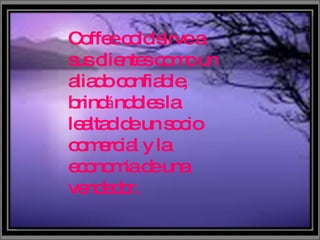 Coffee cold sirve a sus clientes como un aliado confiable, brind á ndoles la lealtad de un socio comercial y la econom í a de una vendedor.  
