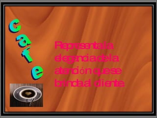 cafe Representa la elegancia de la atenci ó n que se brinda al cliente. 