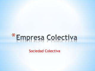 Sociedad Colectiva
*
 