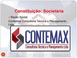 Constituição: Societária
 Razão Social:
Contemax Consultoria Técnica e Planejamento
Ltda.
36
 