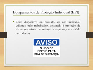 Equipamentos de Proteção Individual (EPI)
• Todo dispositivo ou produto, de uso individual
utilizado pelo trabalhador, destinado à proteção de
riscos suscetíveis de ameaçar a segurança e a saúde
no trabalho.

 