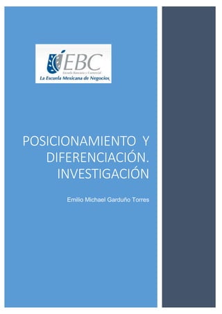 POSICIONAMIENTO Y
DIFERENCIACIÓN.
INVESTIGACIÓN
Emilio Michael Garduño Torres
 