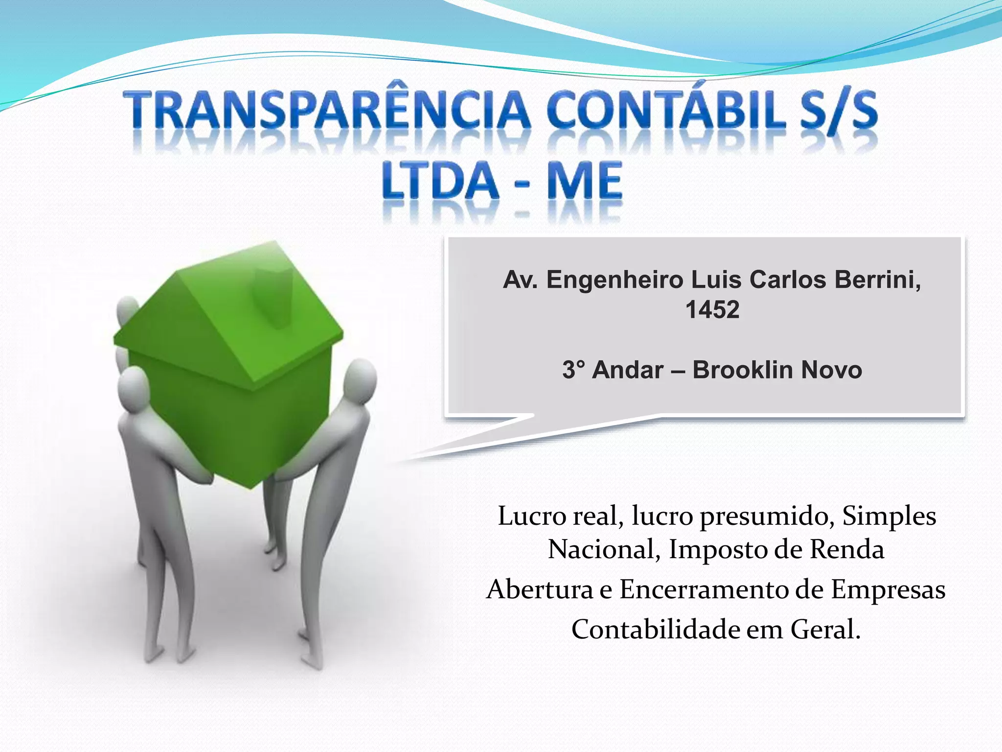 Lucro real, lucro presumido, Simples
Nacional, Imposto de Renda
Abertura e Encerramento de Empresas
Contabilidade em Geral.
Av. Engenheiro Luis Carlos Berrini,
1452
3° Andar – Brooklin Novo
 