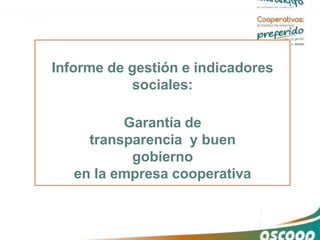 Informe de gestión e indicadores
sociales:
Garantía de
transparencia y buen
gobierno
en la empresa cooperativa
 