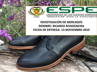 INVESTIGACIÓN DE MERCADOS
NOMBRE: RICARDO RIVADENEIRA
FECHA DE ENTREGA: 13-NOVIEMBRE-2019
 