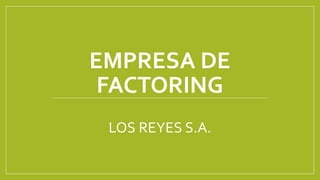 EMPRESA DE
FACTORING
LOS REYES S.A.
 