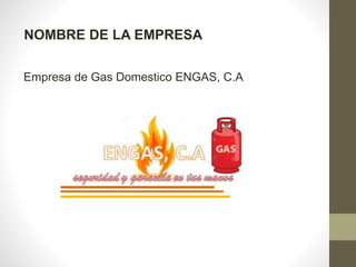 NOMBRE DE LA EMPRESA
Empresa de Gas Domestico ENGAS, C.A
 