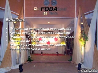 FODA Fortalezas Experiencia en marketing especializado Acceso exclusivo a recursos naturales Productos  o servicios nuevo e innovador Ubicación de su negocio Proceso y Procedimiento de calidad  Fuerte reputación o marca 