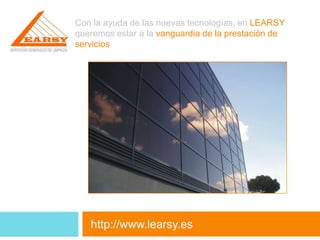 Con la ayuda de las nuevas tecnologías, en LEARSY
queremos estar a la vanguardia de la prestación de
servicios

http://www.learsy.es

 