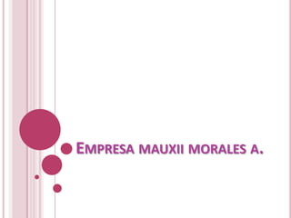 EMPRESA MAUXII MORALES A.
 