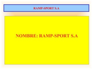 RAMP-SPORT S.A




NOMBRE: RAMP-SPORT S.A
 