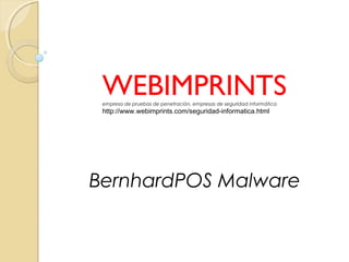 WEBIMPRINTSempresa de pruebas de penetración, empresas de seguridad informática
http://www.webimprints.com/seguridad-informatica.html
BernhardPOS Malware
 