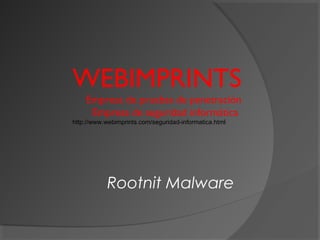 WEBIMPRINTS
Empresa de pruebas de penetración
Empresa de seguridad informática
http://www.webimprints.com/seguridad-informatica.html
Rootnit Malware
 