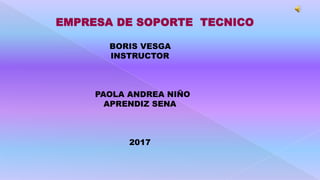 BORIS VESGA
INSTRUCTOR
PAOLA ANDREA NIÑO
APRENDIZ SENA
2017
 