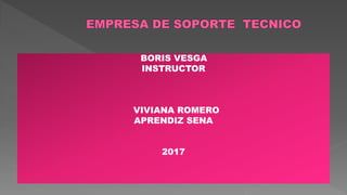 BORIS VESGA
INSTRUCTOR
VIVIANA ROMERO
APRENDIZ SENA
2017
 