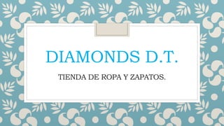 DIAMONDS D.T.
TIENDA DE ROPA Y ZAPATOS.
 