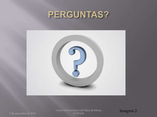 Centro Universitário de Patos de Minas   Imagem 2
7 de dezembro de 2012                 UNIPAM
 