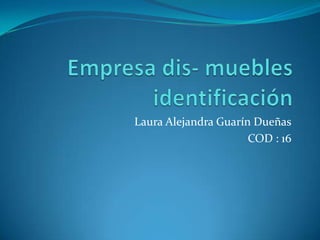 Laura Alejandra Guarín Dueñas
                      COD : 16
 