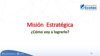 Misión Estratégica
¿Cómo voy a lograrlo?
21
 