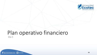 Plan operativo financiero
Día 5
46
 