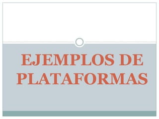 EJEMPLOS DE
PLATAFORMAS

 