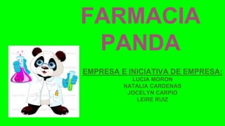 FARMACIA
PANDA
EMPRESA E INICIATIVA DE EMPRESA:
LUCIA MORON
NATALIA CARDENAS
JOCELYN CARPIO
LEIRE RUIZ
 