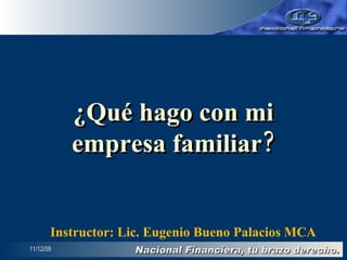 08/06/09 ¿Qué hago con mi empresa familiar? Instructor: Lic. Eugenio Bueno Palacios MCA 