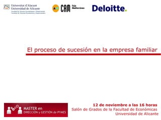 El proceso de sucesión en la empresa familiar
12 de noviembre a las 16 horas
Salón de Grados de la Facultad de Económicas
Universidad de Alicante
 