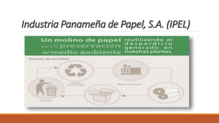 Industria Panameña de Papel, S.A. (IPEL)
 