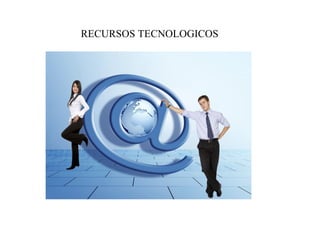 RECURSOS TECNOLOGICOS
 