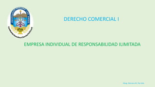 DERECHO COMERCIAL I
EMPRESA INDIVIDUAL DE RESPONSABILIDAD ILIMITADA
Abog. Mariano M. Paz Vela
 