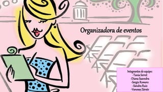 Organizadora de eventos
Integrantesde equipo:
-Tania Serret
-DianaSaavedra
-SergioRomero
-SandraRuiz
-VanessaZárate
 
