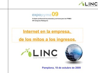 Pamplona, 18 de octubre de 2009 Internet en la empresa,  de los mitos a los ingresos. 