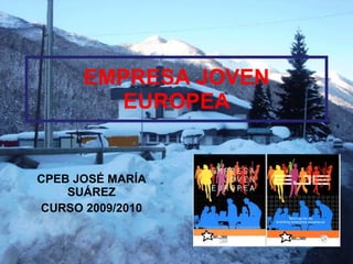 EMPRESA JOVEN EUROPEA CPEB JOSÉ MARÍA SUÁREZ CURSO 2009/2010 
